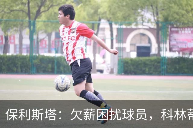保利斯塔：欠薪困扰球员，科林蒂安高层未能给与支持